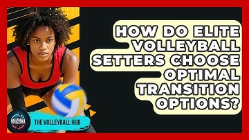 How Do Elite Volleyball Setters Choose Optimal Transition Options? - The Volleyball Hub
