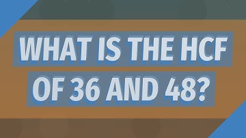What is the HCF of 36 and 48?