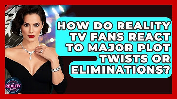 How Do Reality TV Fans React to Major Plot Twists or Eliminations? - The Reality Radar