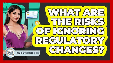 What Are The Risks Of Ignoring Regulatory Changes?