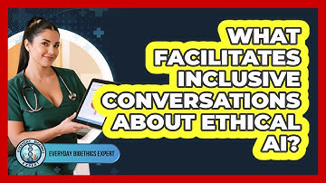 What Facilitates Inclusive Conversations About Ethical AI?