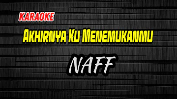 AKHIRNYA KU MENEMUKANMU Karaoke - NAFF