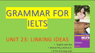 Tự học GRAMMAR FOR IELTS - no52: Unit 23.1: Part A: Context listening - TỪ NỐI (LINKING IDEAS)