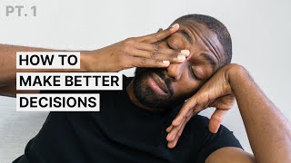How To Make Better Decisions In Life | pt.1 [Get Your Life Together]