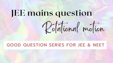 JEE mains question - Rotational motion | JEE and NEET