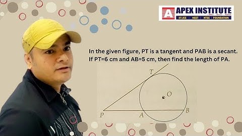 In the given figure, PT is a tangent and PAB is a secant. If PT=6 cm and AB=5 cm, find length of PA.
