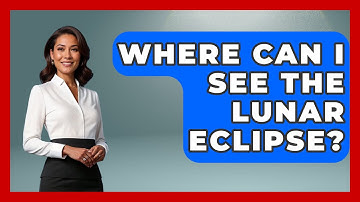 Where Can I See The Lunar Eclipse? - Physics Frontier
