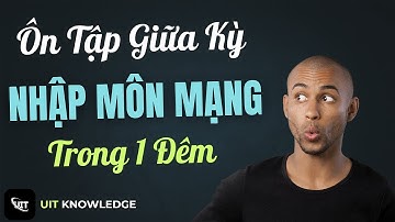 Ôn Giữa Kỳ Nhập Môn Mạng Máy Tính Trong 1 Đêm (UIT Knowledge)