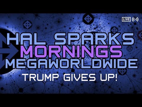 TRUMP GIVES UP : HAL SPARKS MORNINGS MEGAWORLDWIDEd