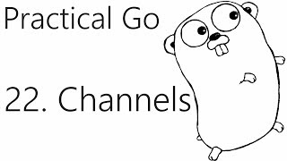 Channels - Go Lang Practical Programming Tutorial P22