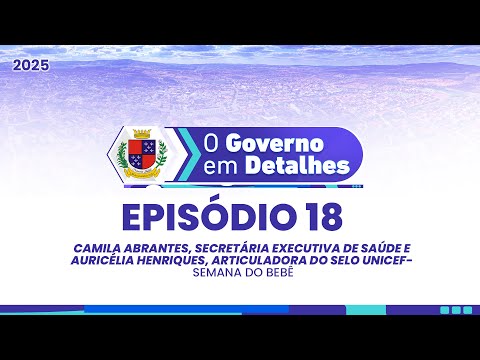 Episódio 18 - O governo em detalhes: Semana do Bebê - Auricélia Henriques e Camila Abrantes