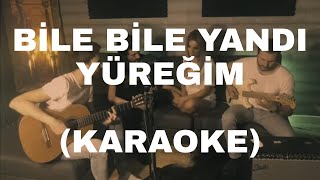 BİLE BİLE YANDI YÜREĞİM (KARAOKE)