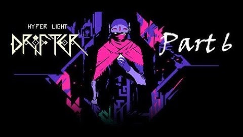 Hyper Light Drifter - Walkthrough Part 6 [No Commentary]