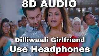 Dilliwaali Girlfriend || 8D Audio || Yeh Jawaani Hai Deewani || Ranbir Kapoor, Deepika Padukone