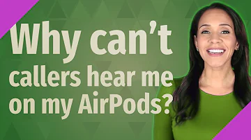 Why can't callers hear me on my AirPods?