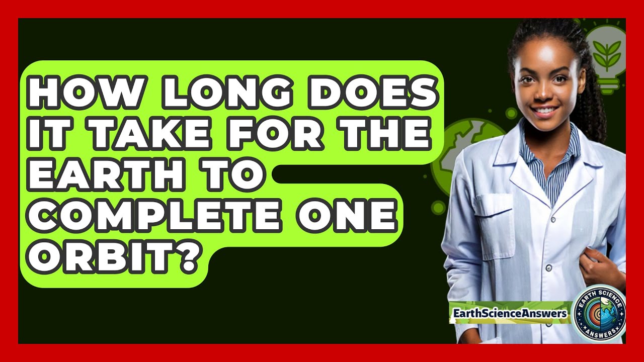 How Long Does It Take for the Earth to Complete One Orbit? - Earth Science Answers