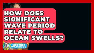 How Does Significant Wave Period Relate To Ocean Swells? - Weather Watchdog