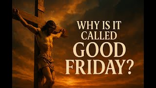 WHY IS IT CALL GOOD FRIDAY