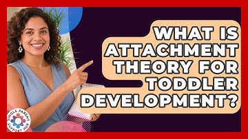 What Is Attachment Theory For Toddler Development? - Single Parent Support Hub