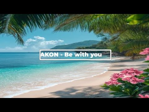 AKON - BE WITH YOU (Lyrics) |✓| I Don't Care What they say) @Akon 