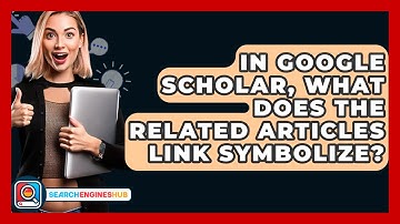 In Google Scholar, What Does The Related Articles Link Symbolize? - SearchEnginesHub.com