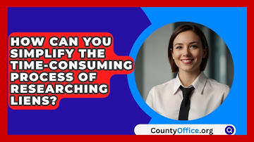 How Can You Simplify The Time-consuming Process Of Researching Liens? - CountyOffice.org