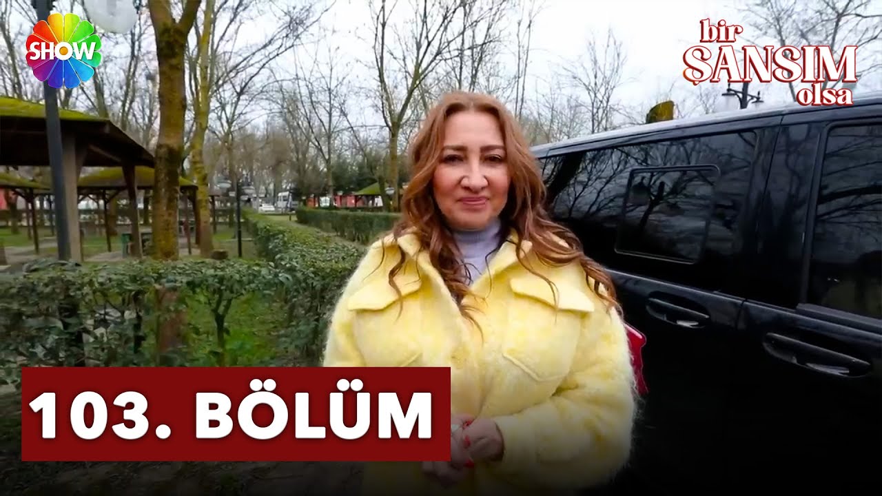 Bir Şansım Olsa 103.Bölüm
