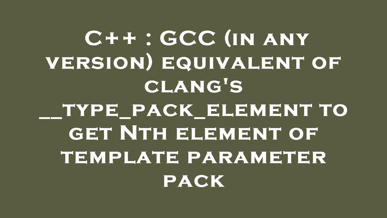 C++ : GCC (in any version) equivalent of clang's __type_pack_element to ...