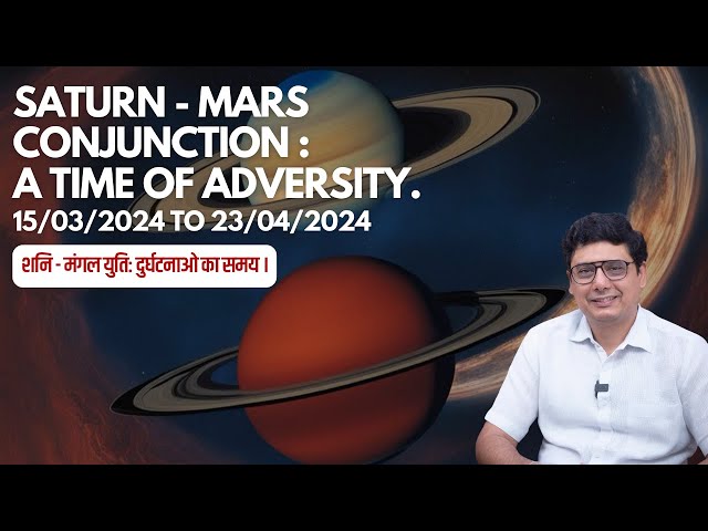 Saturn - Mars Conjunction: A Time of Adversity. 15/03/2024 to 23/04/2024 | Ashish Mehta class=