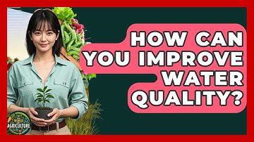 How Can You Improve Water Quality? - The World of Agriculture