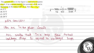 The network shown in the figure is a part of a complete circuit. If at a certain instant the cur...