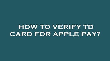 How to verify td card for apple pay?