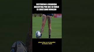 Destrozan a jugadora Argentina por que su ídolo es Cristiano Ronaldo