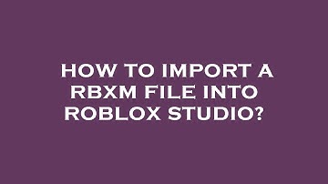 How to import a rbxm file into roblox studio?
