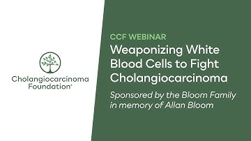 CCF Webinar: Weaponizing White Blood Cells to Fight Cholangiocarcinoma