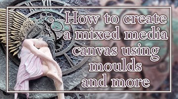 How to create a mixed media canvas using moulds and more