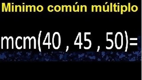 mcm de 40 , 45 y 50 . Minimo comun multiplo de varios numeros con descomposicion