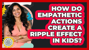 How Do Empathetic Actions Create A Ripple Effect In Kids? - Kids Mental Wellness Guru