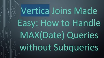 Vertica Joins Made Easy: How to Handle MAX(Date) Queries without Subqueries