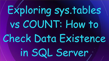 Exploring sys.tables vs COUNT: How to Check Data Existence in SQL Server