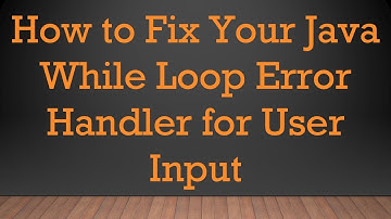 How to Fix Your Java While Loop Error Handler for User Input
