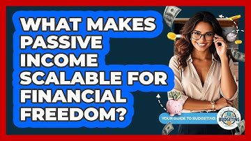 What Makes Passive Income Scalable For Financial Freedom? - Your Guide to Budgeting
