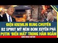 CHẤN ĐỘNG: Siêu B-2 Mỹ xuất kích ném bom xuyên phá, Kremlin rúng động, Putin biến mất trong hầm ngầm