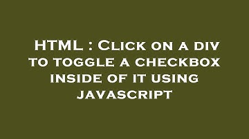 HTML : Click on a div to toggle a checkbox inside of it using javascript