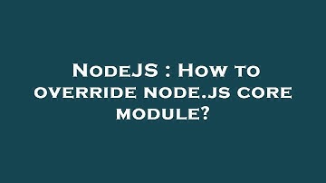 NodeJS : How to override node.js core module?