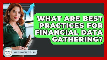 What Are Best Practices For Financial Data Gathering? - Wealth Advisor Success Hub