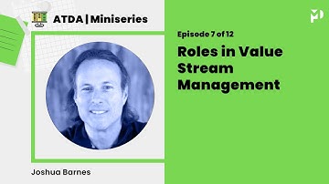 ATDA Miniseries Ep 7 of 12: Roles in Value Stream Management