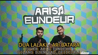DUA LALAKI - ARI BATARA (COVER ARIS EUNDEUR X GILANGDJENDRAL )