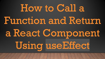 How to Call a Function and Return a React Component Using useEffect