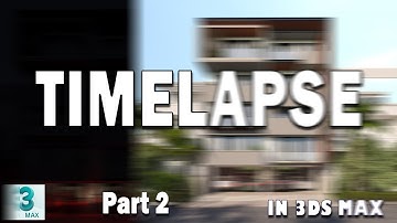 Timelapse Part -2 in 3ds max